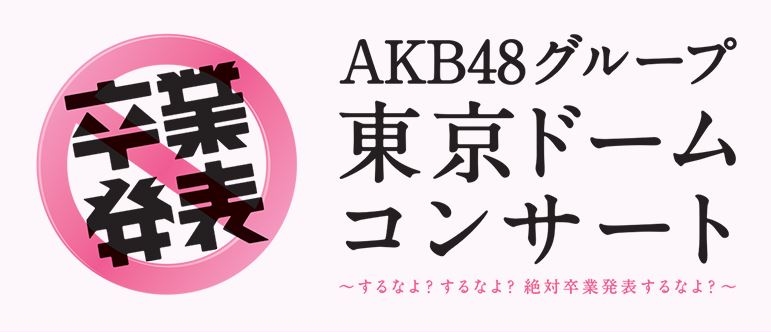 ファイル:AKB48グループ東京ドームコンサート～するなよ?するなよ? 絶対卒業発表するなよ?～.jpg