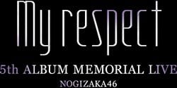 乃⽊坂46 5th ALBUM MEMORIAL LIVE 『My respect』 - エケペディア