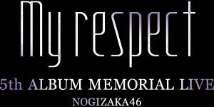 乃⽊坂46 5th ALBUM MEMORIAL LIVE 『My respect』 - エケペディア